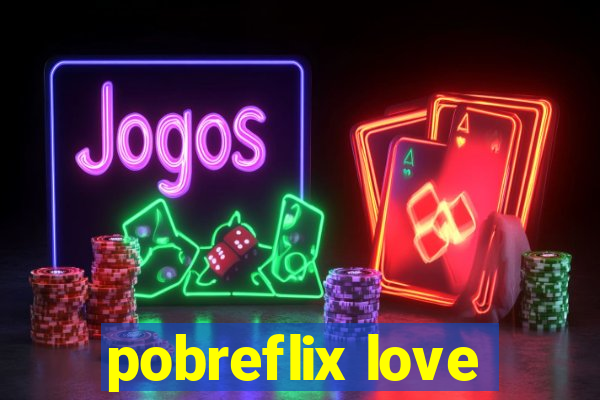 pobreflix love